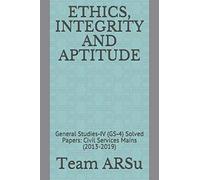 Ethics, Integrity And Aptitude: General Studies-Iv (Gs-4) Solved Papers: Civil Services Mains (2013-2019)