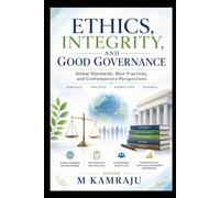 Ethics, Integrity, and Good Governance Global Standards, Contemporary Perspectives, and Best Practices