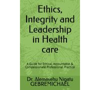 Ethics, Integrity and Leadership in Health care: A Guide for Ethical, Accountable & Compassionate Professional Practice
