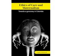 Ethics of care and maternalism: Towards a gynocracy in Colombia