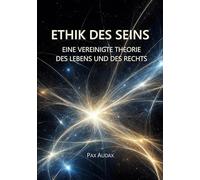 Ethik Des Seins: Eine Vereinigte Theorie Des Lebens Und Des Rechts