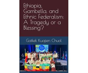 Ethiopia, Gambella, and Ethnic Federalism: A Tragedy or a Blessing?