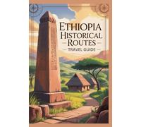 ETHIOPIA HISTORICAL ROUTES TRAVEL GUIDE