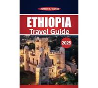 Ethiopia Travel guide 2025: A Comprehensive Journey Through Ethiopia’s Ancient History, Breathtaking Landscapes, Unique Wildlife, Must-Visit Top Destinations, and Cultural Treasures
