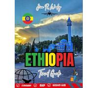 ETHIOPIA TRAVEL GUIDE 2025: Come Let's Explore Addis Ababa, Historic Routes, Local Culture, and Hidden Gems for an Unforgettable Adventure