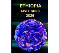 Ethiopia travel guide 2026: Journey Through History, Culture, and the Heart of Humanity