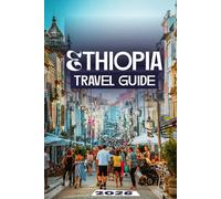 ETHIOPIA TRAVEL GUIDE 2026: The Ultimate Handbook to Ancient Wonders, Epic Landscapes, and Authentic Adventures in the Heart of Africa