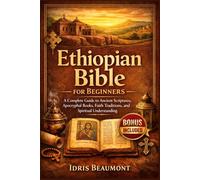 Ethiopian Bible for beginners: A Complete Guide to Ancient Scriptures, Apocryphal Books, Faith Traditions, and Spiritual Understanding