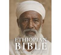 ETHIOPIAN BIBLE IN ENGLISH COMPLETE: The Complete English Translation of the Ancient Ethiopian Canon, Including Enoch, Jubilees, and the Apocrypha