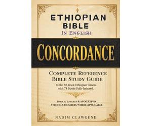 Ethiopian Bible in English Concordance: Complete Reference & Bible Study Guide to the 88-Book Ethiopian Canon, 78 Books Fully Indexed, Including Enoch, Jubilees & Strong’s Numbers Where Applicable