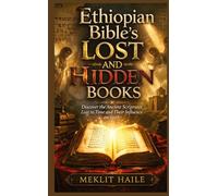 Ethiopian Bible's Lost and Hidden Books: Discover the Ancient Scriptures Lost to Time and Their Influence on Faith