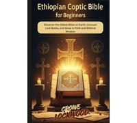 Ethiopian Coptic Bible for beginners: Discover the Oldest Bible on Earth, Uncover Lost Books, and Grow in Faith and Biblical Wisdom
