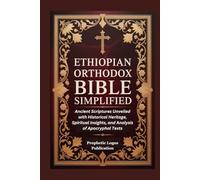 Ethiopian Orthodox Bible Simplified: Ancient Scriptures Unveiled with Historical Heritage, Spiritual Insights, and Analysis of Apocryphal Texts