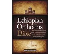 Ethiopian Orthodox Bible: The Historical, Religious, and Cultural Significance of the Oldest and Most Complete Scripture