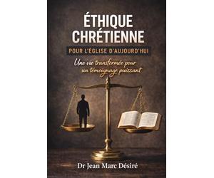 Éthique Chrétienne Pour L’Église D’Aujourd’hui: Une Vie Transformée Pour Un Témoignage Puissant