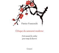 Ethique du samouraï moderne Petit manuel de combat pour temps de désarroi - Patrice Franceschi - Grasset - broché - Roman