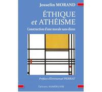 Ethique et Athéisme, construction d'une morale sans dieux Construction d'une morale sans dieux - Josselin MORAND - Numerilivre Eds - broché - Essai