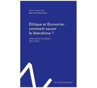 Ethique Et Economie : Comment Sauver Le Libéralisme ? - Actes De La Fondation 2012-2019