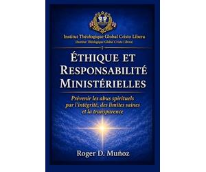 ÉTHIQUE ET RESPONSABILITÉ MINISTÉRIELLES: Prévenir les abus spirituels par l’intégrité, des limites saines et la transparence