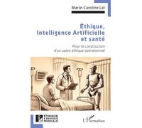 Éthique, Intelligence Artificielle et santé Pour la construction d’un cadre éthique opérationnel - Marie-Caroline Laï - L'harmattan - broché - Essai