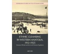 Ethnic Cleansing in Western Anatolia, 1912-1923: Ottoman Officials and the Local Christian Population