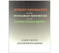 Ethnic Geography Of The Hungarian Minorities In The Carpathian Basin