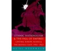 Ethnic Nationalism & the Fall of Empires: Central Europe, Russia & the Middle East, 1914-1923 Roshwald, Aviel (Auteur)
