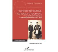 Ethnicité aroumaine, nationalité roumaine La construction discursive d'une identité nationale (1770-1878) - Vladimir Cretulescu - L'harmattan - broché - Essai