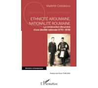 Ethnicité aroumaine, nationalité roumaine: La construction discursive d'une identité nationale (1770-1878)