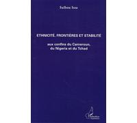 Ethnicité, Frontières Et Stabilité Aux Confins Du Cameroun, Du Nigeria Et Du Tchad