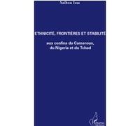 Ethnicité, frontières et stabilité aux confins du Cameroun, du Nigeria et du Tchad Issa Saïbou (Auteur)