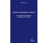 Ethnicité, frontières et stabilité aux confins du Cameroun, du Nigeria et du Tchad - Issa Saïbou - L'harmattan - broché - Essai