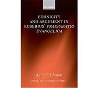 Ethnicity And Argument in Eusebius' Praeparatio Evangelica, Oxford Early Christian Studies Aaron P. Johnson (Auteur)