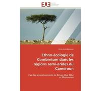 Ethno-écologie de Combretum dans les régions semi-arides du Cameroun Cas des arrondissements de Bétaré Oya, Mbé et Moutourwa - Victor Aimé Kemeuze - Universitaires Europeennes - broché - Essai