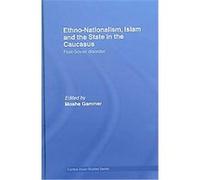 Ethno-Nationalism, Islam and the State in the Caucasus, Routledge Advances in Central Asian Studies