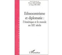 ETHNOCENTRISME ET DIPLOMATIE : L'AMÉRIQUE ET LE MONDE AU XXè SIECLE Pierre Mélandri (Collection dirigée par), Serge Ricard (Collection dirigée par)