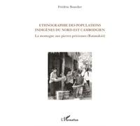Ethnographie des populations indigènes du Nord-Est cambodgien La montagne aux pierres précieuses (Ratanakiri) - Frédéric Bourdier - L'harmattan - broché - Etude