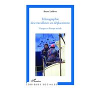 Ethnographie des travailleurs en déplacement Voyages en Europe sociale - Bruno Lefebvre - L'harmattan - broché - Essai