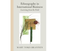 Ethnography in International Business: Learning from the Field / Mary Yoko Brannen