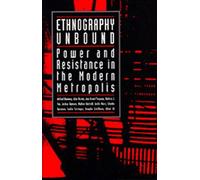 Ethnography Unbound: Power And Resistance In The Modern Metropolis