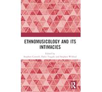 Ethnomusicology and Its Intimacies: Essays in Honour of John Baily
