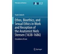 Ethos, Bioethics, And Sexual Ethics In Work And Reception Of The Anatomist Niels Stensen (1638-1686)