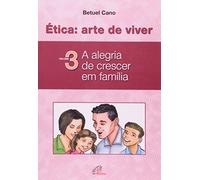 Ética. Arte De Viver 3. Alegria De Crescer Em Família