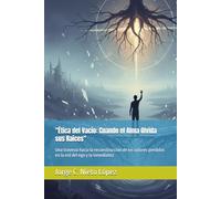 "Ética del Vacío: Cuando el Alma Olvida sus Raíces": Una travesía hacia la reconstrucción de los valores perdidos en la era del ego y la inmediatez