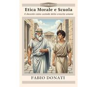 Etica Morale e Scuola: Il docente come custode della crescita umana
