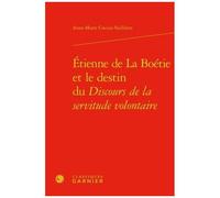 Etienne De La Boétie Et Le Destin Du Discours De La Servitude Volontaire