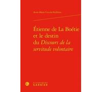 Etienne De La Boétie Et Le Destin Du Discours De La Servitude Volontaire