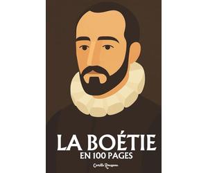 Etienne de la Boétie : l'essentiel de sa pensée en 100 pages: Découvrez comment Étienne de La Boétie, jeune génie des libertés, a osé poser la ... pouvoir redoute - pourquoi obéissons-nous ?