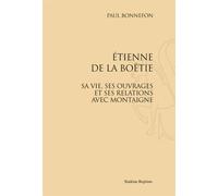 Etienne De La Boëtie, Sa Vie, Ses Ouvrages Et Ses Relations Avec Montaigne