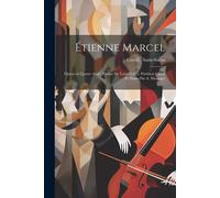 Étienne Marcel; Opéra En Quatre Actes. Poëme De Louis Gallet. Partition Chant Et Piano Par A. Messager